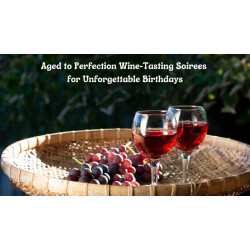 Aged to Perfection Wine-Tasting Soirees for Unforgettable Birthdays
